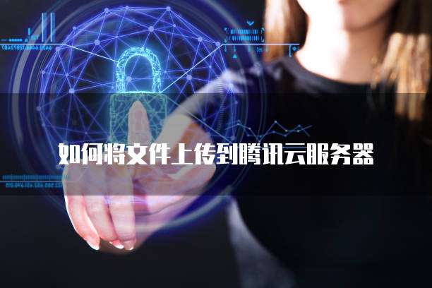 如何将文件成功上传至云服务器？插图